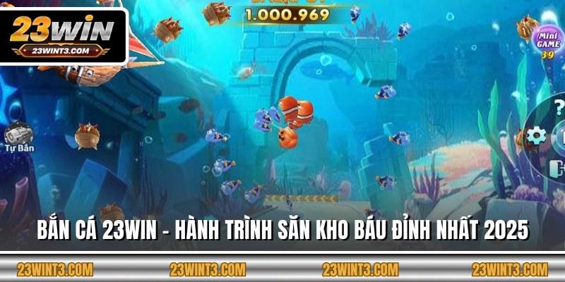 Bắn Cá 23WIN - Hành Trình Săn Kho Báu Đỉnh Nhất 2025
