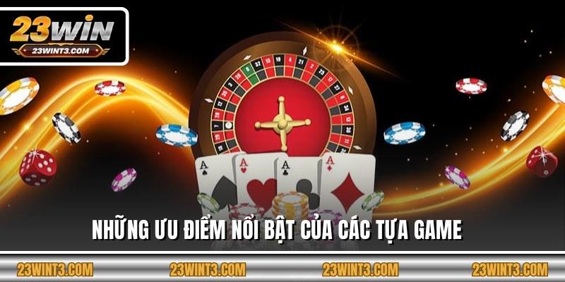 Những ưu điểm nổi bật của các tựa game