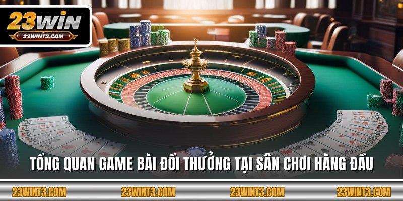 Tổng quan game bài đổi thưởng tại sân chơi hàng đầu