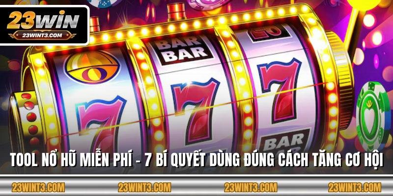Tool Nổ Hũ Miễn Phí - 7 Bí Quyết Dùng Đúng Cách Tăng Cơ Hội